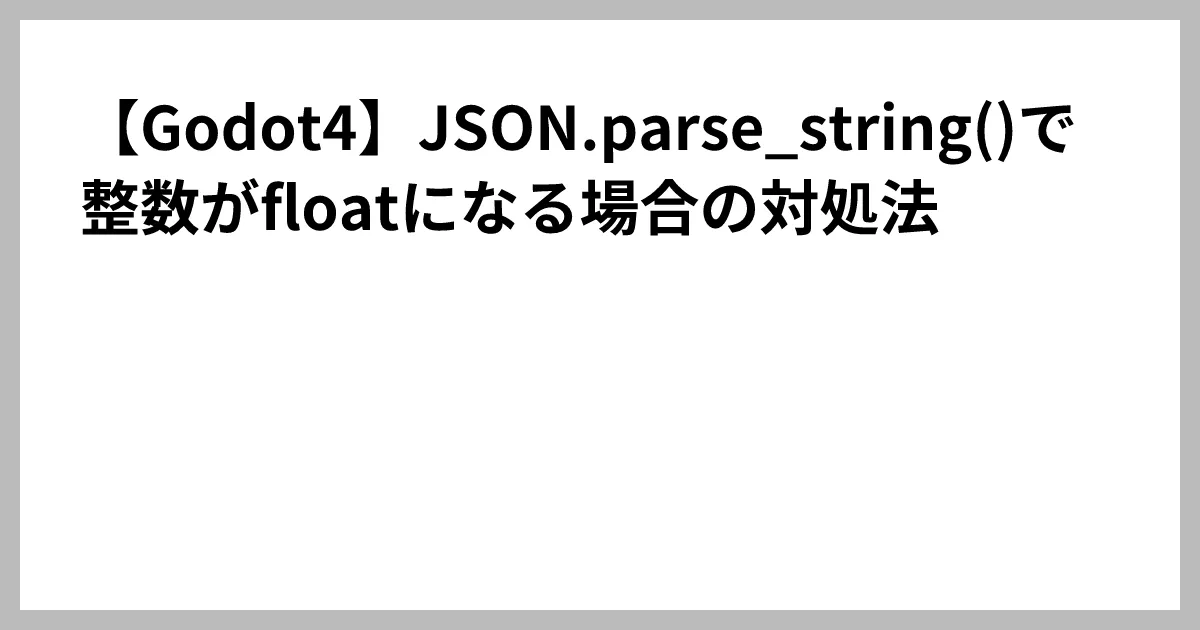 【Godot4】JSON.parse_string()で整数がfloatになる場合の対処法